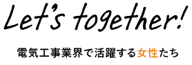Let’s together! 電気工事業界で活躍する女性たち
